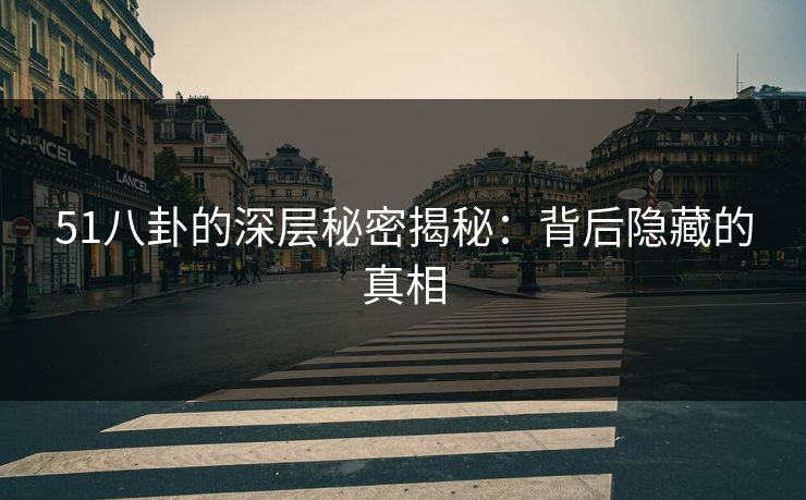 51八卦的深层秘密揭秘：背后隐藏的真相